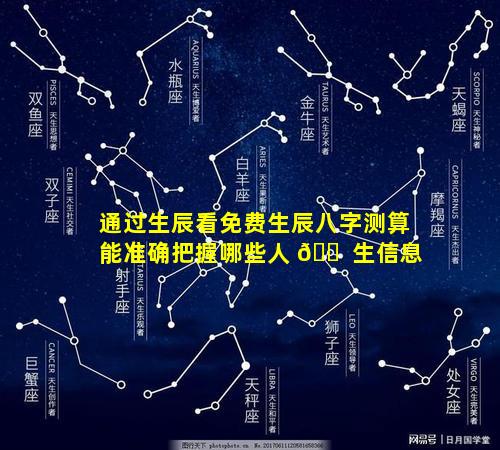 通过生辰看免费生辰八字测算能准确把握哪些人 🐠 生信息